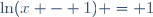 \ln(x - 1) = 1