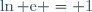 \ln \text{e} = 1