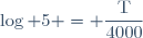 \log 5 = \dfrac{\text{T}}{4000}
