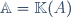\mathbb{A}=\mathbb{K}(A)