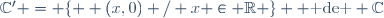 \mathbb{C}' = \lbrace  (x,0) / x \in \mathbb{R} \rbrace  \text{ de } \mathbb{C}