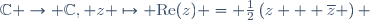 \mathbb{C} \to \mathbb{C}, z \mapsto \mathrm{Re}(z) = \frac{1}{2}\left(z + \overline{z} \right) 