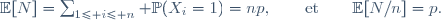 \mathbb{E}[N]=\sum_{1\le i\le n} \mathbb{P}(X_i=1)\ =\ np,\qquad\text{et}\qquad\mathbb{E}[N/n]=p.