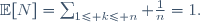 \mathbb{E}[N]=\sum_{1\le k\le n} \ \tfrac1n\ =\ 1.
