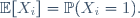 \mathbb{E}[X_i]\ =\ \mathbb{P}(X_i=1).