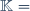 \mathbb{K}=\R