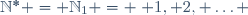 \mathbb{N}^* = \mathbb{N}_1 = \{ 1, 2, \ldots \}
