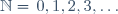 \mathbb{N}=\{0,1,2,3,\ldots\}