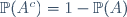 \mathbb{P}(A^c)=1-\mathbb{P}(A)\,