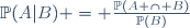 \mathbb{P}(A|B) = \frac{\mathbb{P}(A \cap B)}{\mathbb{P}(B)}