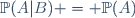 \mathbb{P}(A|B) = \mathbb{P}(A)
