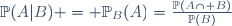 \mathbb{P}(A|B) = \mathbb{P}_{B}(A)=\frac{\mathbb{P}(A\cap B)}{\mathbb{P}(B)}\,