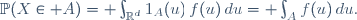 \mathbb{P}(X\in A)= \int_{\mathbb{R}^d}\ 1_A(u)\,f(u)\,du= \int_{A}\ f(u)\,du.