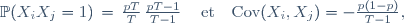 \mathbb{P}(X_iX_j=1)\,=\,\frac{pT}T\,\frac{pT-1}{T-1}\,\quad\text{et}\quad\text{Cov}(X_i,X_j)=-\frac{p(1-p)}{T-1},