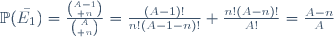 \mathbb{P}\bar{(E_1)}=\frac{{A-1\choose n}}{{A\choose n}}=\frac{(A-1)!}{n!(A-1-n)!} \frac{n!(A-n)!}{A!}=\frac{A-n}{A}\,