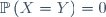 \mathbb{P}\left(X=Y\right)=0