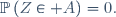 \mathbb{P}\left(Z\in A\right)=0.