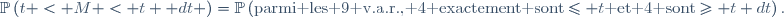 \mathbb{P}\left(t < M < t+ dt \right)=\mathbb{P}\left(\text{parmi les 9 v.a.r., 4 exactement sont}\le t\text{ et 4 sont}\ge t+dt\right).
