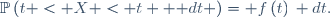 \mathbb{P}\left(t < X < t+ \mathrm dt \right)= f\left(t\right)\, dt.