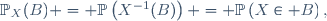\mathbb{P}_X(B) = \mathbb{P}\left(X^{-1}(B)\right) = \mathbb{P}\left(X\in B\right),