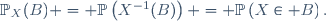 \mathbb{P}_X(B) = \mathbb{P}\left(X^{-1}(B)\right) = \mathbb{P}\left(X\in B\right).