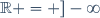 \mathbb{R} = ]-\infty; +\infty[