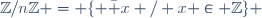 \mathbb{Z}/n\mathbb{Z} = \lbrace \bar x / x \in \mathbb{Z}\rbrace 