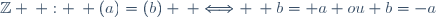 \mathbb{Z} \: : \: (a)=(b) \: \Longleftrightarrow \: b=+a ou b=-a