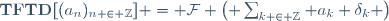 \mathbf{TFTD}[(a_n)_{n \in \mathbb{Z}}] = \mathcal{F} \left( \sum_{k \in \mathbb{Z}} a_k \delta_k \right)