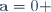 \mathbf{a}=0 