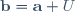 \mathbf{b}=\mathbf{a} U