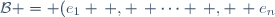 \mathcal{B} = (e_1 \, , \, \cdots \, , \, e_n)