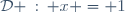 \mathcal{D} \hspace{2pt}:\hspace{2pt} x = 1