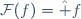 \mathcal{F}(f)=\hat f