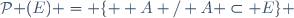 \mathcal{P }(E) = \lbrace  A / A \subset E\rbrace 