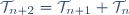 \mathcal{T}_{n+2}=\mathcal{T}_{n+1}+\mathcal{T}_n
