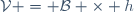 \mathcal{V} = \mathcal{B} \times h