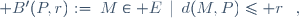 \mathcal B'(P,r):=\left\{M\in E\,\mid\,d(M,P)\leq r\right\}~,