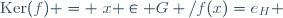 \mathrm{Ker}(f) = \{x \in G /\ f(x)=e_H \}