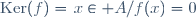 \mathrm{Ker}(f)=\{x\in A/\ f(x)=0\}
