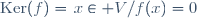 \mathrm{Ker}(f)=\{x\in V/\ f(x)=0\}
