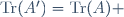 \mathrm{Tr}(A')=\mathrm{Tr}(A) 