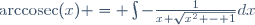 \mathrm{arccosec}(x) = \int-\frac{1}{x \sqrt{x^{2} - 1}}dx