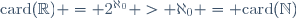 \mathrm{card}(\R) = 2^{\aleph_0} > \aleph_0 = \mathrm{card}(\N)