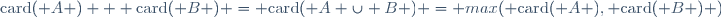 \mathrm{card}( A ) + \mathrm{card}( B ) = \mathrm{card}( A \cup B ) = max( \mathrm{card}( A ), \mathrm{card}( B ) )