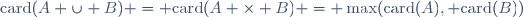 \mathrm{card}(A \cup B) = \mathrm{card}(A \times B) = \max(\mathrm{card}(A), \mathrm{card}(B))