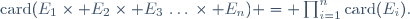\mathrm{card}(E_1\times E_2\times E_3\,\dots\,\times E_n) = \prod_{i=1}^n\mathrm{card}(E_i).