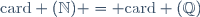 \mathrm{card} (\mathbb{N}) = \mathrm{card} (\mathbb{Q})