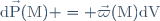 \mathrm{d}\vec{\mathrm{P}}(\mathrm{M}) = \vec{\varpi}(\mathrm{M})\mathrm{dV}