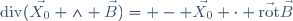 \mathrm{div}(\vec{X_0} \wedge \vec{B})= - \vec{X_0} \cdot \vec{\mathrm{rot}}\vec{B}